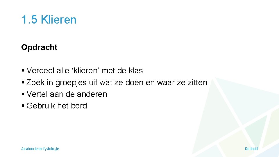 1. 5 Klieren Opdracht § Verdeel alle ‘klieren’ met de klas. § Zoek in