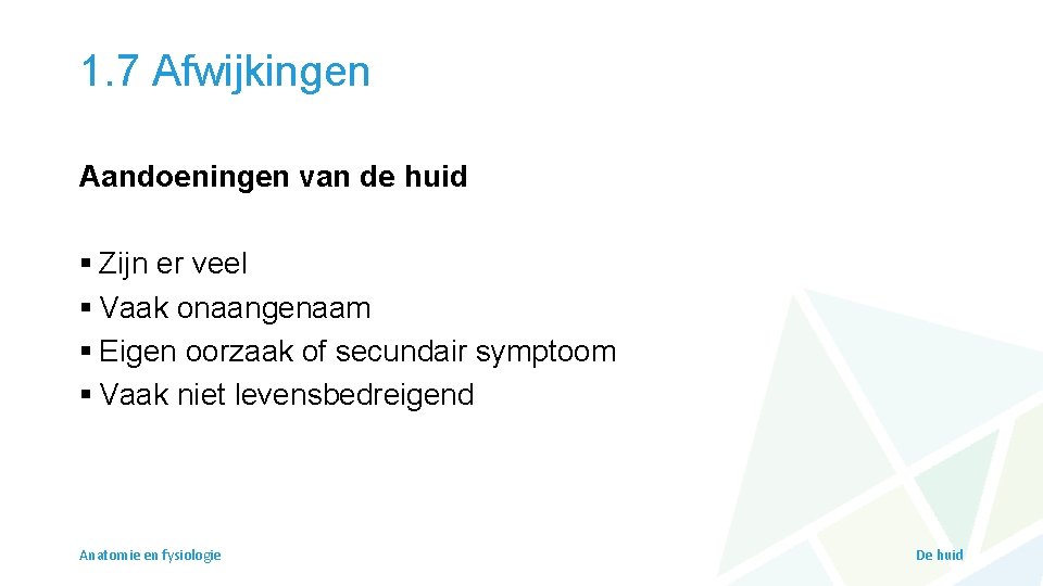 1. 7 Afwijkingen Aandoeningen van de huid § Zijn er veel § Vaak onaangenaam