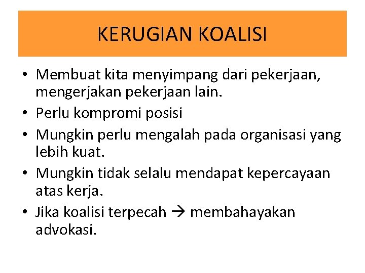 KERUGIAN KOALISI • Membuat kita menyimpang dari pekerjaan, mengerjakan pekerjaan lain. • Perlu kompromi