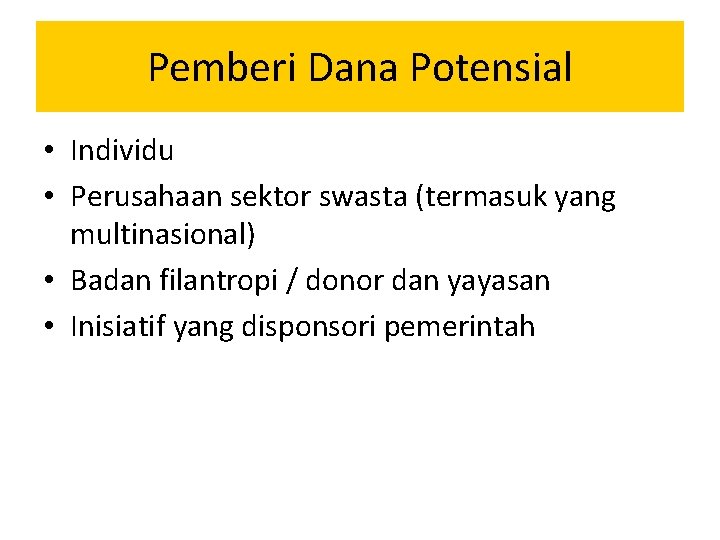 Pemberi Dana Potensial • Individu • Perusahaan sektor swasta (termasuk yang multinasional) • Badan