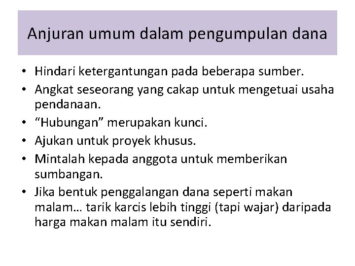 Anjuran umum dalam pengumpulan dana • Hindari ketergantungan pada beberapa sumber. • Angkat seseorang