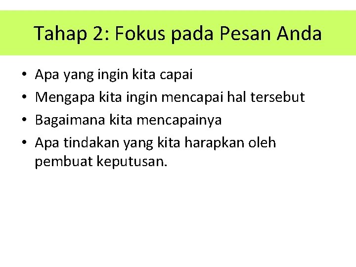 Tahap 2: Fokus pada Pesan Anda • • Apa yang ingin kita capai Mengapa