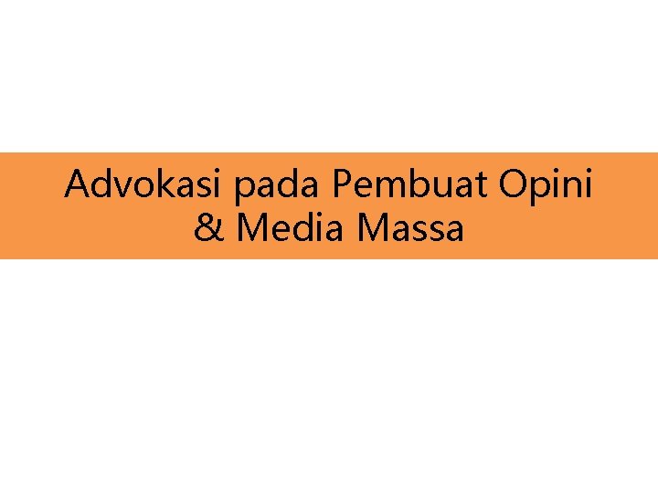 Advokasi pada Pembuat Opini & Media Massa 