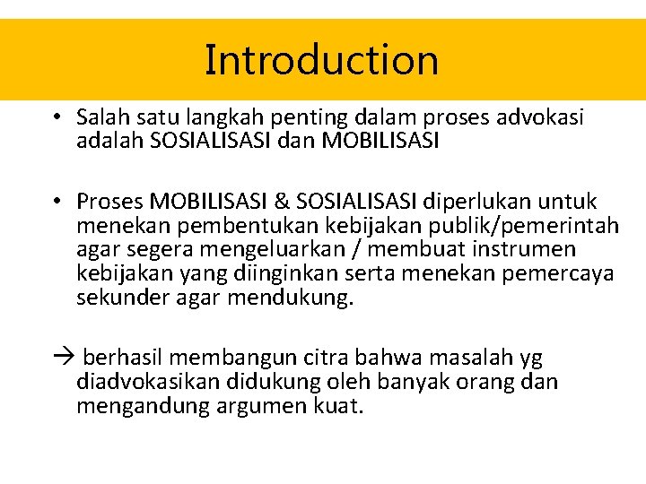 Introduction • Salah satu langkah penting dalam proses advokasi adalah SOSIALISASI dan MOBILISASI •