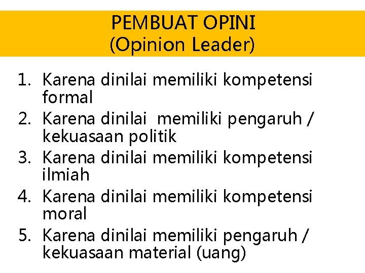 PEMBUAT OPINI (Opinion Leader) 1. Karena dinilai memiliki kompetensi formal 2. Karena dinilai memiliki