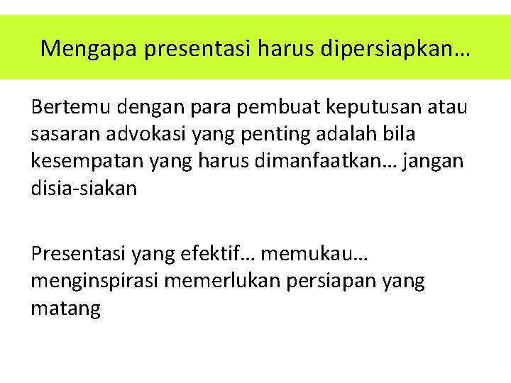 Mengapa presentasi harus dipersiapkan… Bertemu dengan para pembuat keputusan atau sasaran advokasi yang penting