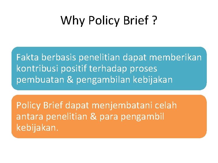 Why Policy Brief ? Fakta berbasis penelitian dapat memberikan kontribusi positif terhadap proses pembuatan