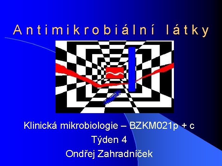 Antimikrobiální látky Klinická mikrobiologie – BZKM 021 p + c Týden 4 Ondřej Zahradníček