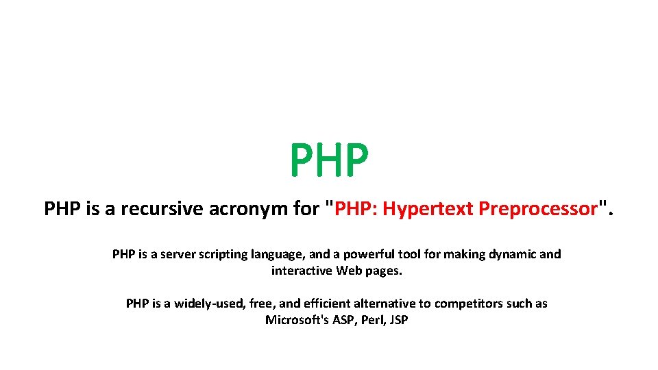 PHP is a recursive acronym for "PHP: Hypertext Preprocessor". PHP is a server scripting