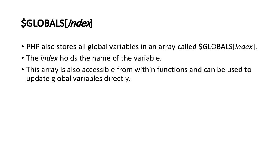 $GLOBALS[index] • PHP also stores all global variables in an array called $GLOBALS[index]. •