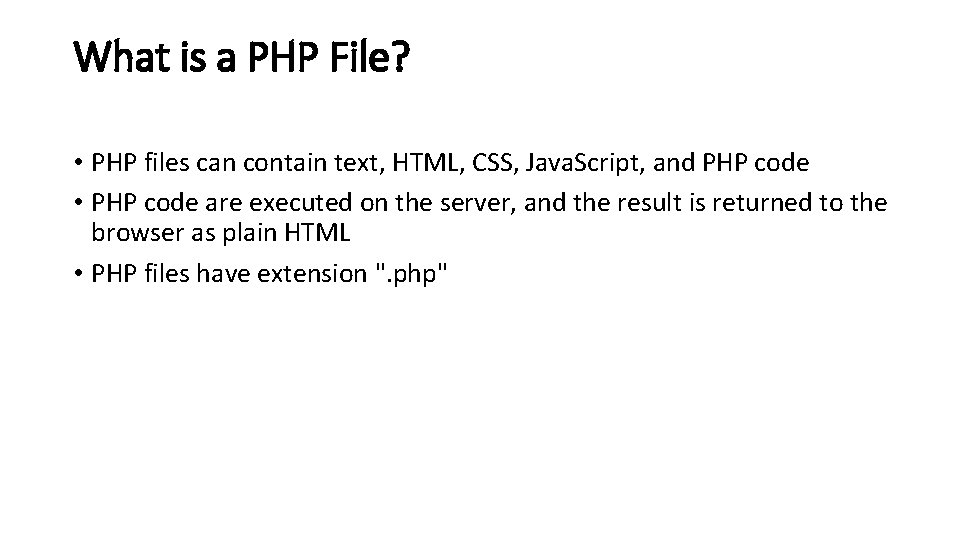 What is a PHP File? • PHP files can contain text, HTML, CSS, Java.