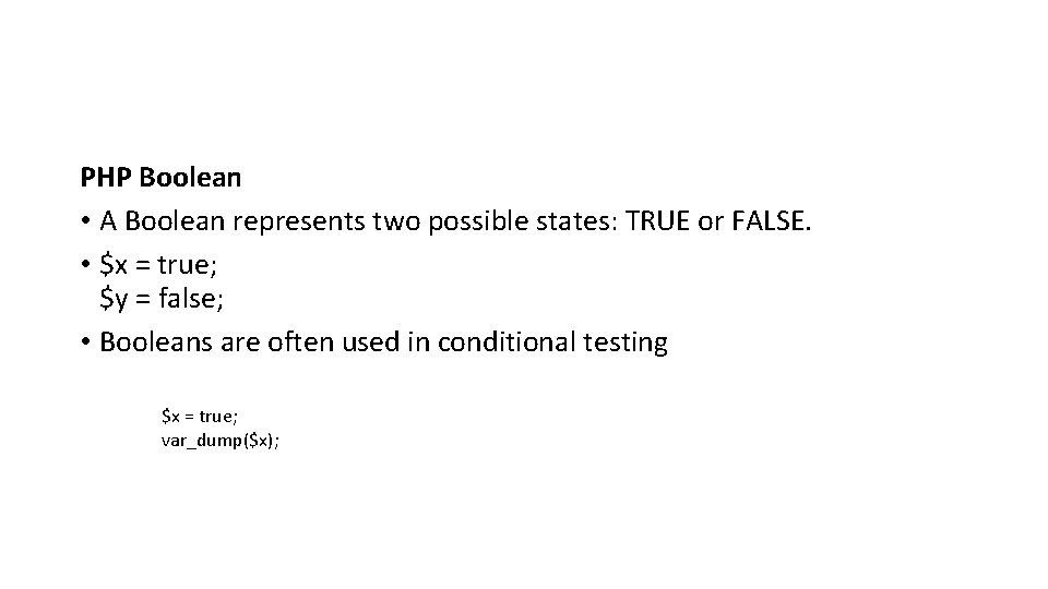 PHP Boolean • A Boolean represents two possible states: TRUE or FALSE. • $x