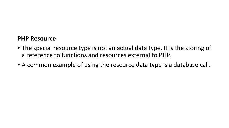 PHP Resource • The special resource type is not an actual data type. It