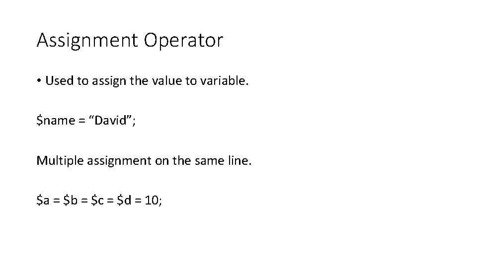 Assignment Operator • Used to assign the value to variable. $name = “David”; Multiple