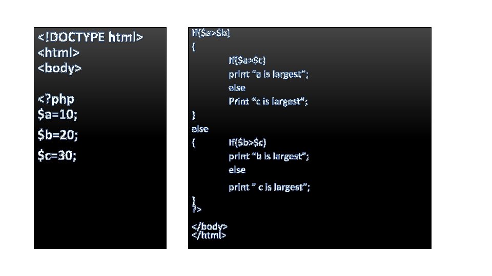 <!DOCTYPE html> <body> <? php $a=10; $b=20; $c=30; If($a>$b) { If($a>$c) print “a is