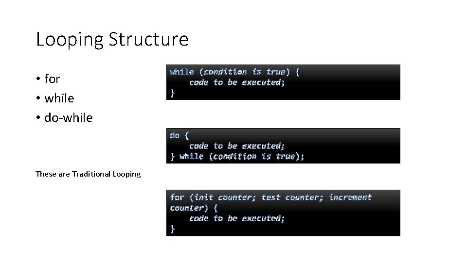 Looping Structure • for • while • do-while (condition is true) { code to