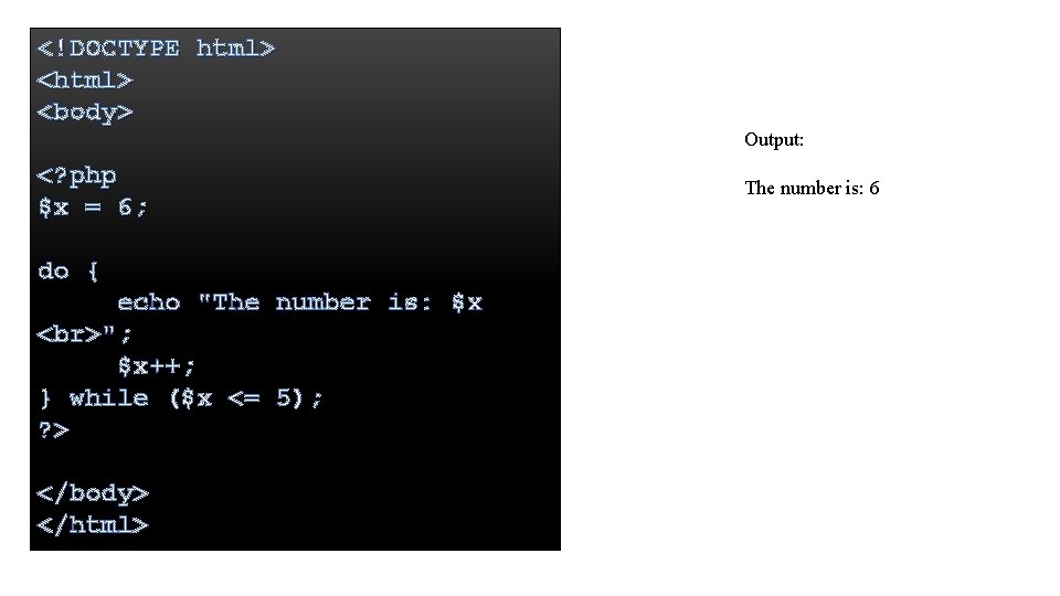 <!DOCTYPE html> <body> Output: <? php $x = 6; do { echo "The number