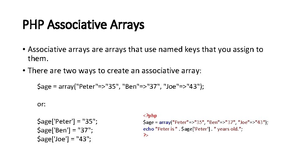 PHP Associative Arrays • Associative arrays are arrays that use named keys that you