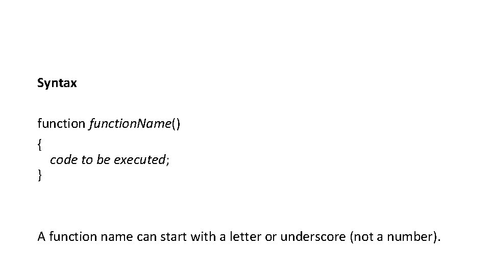 Syntax function. Name() { code to be executed; } A function name can start