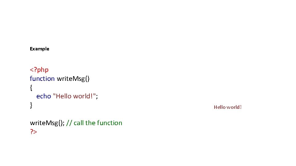 Example <? php function write. Msg() { echo "Hello world!"; } write. Msg(); //