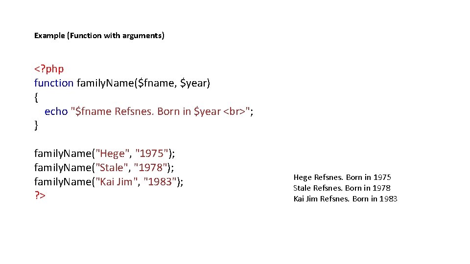 Example (Function with arguments) <? php function family. Name($fname, $year) { echo "$fname Refsnes.