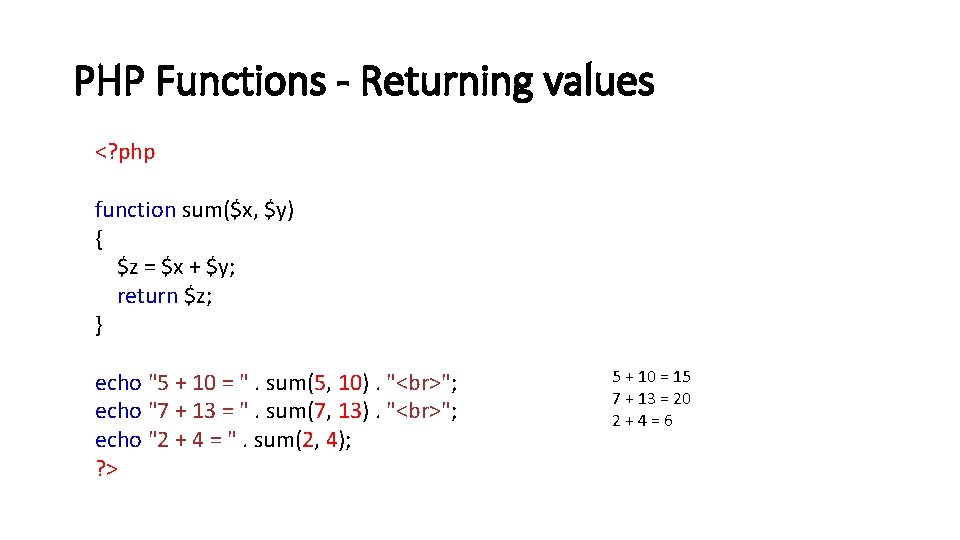 PHP Functions - Returning values <? php function sum($x, $y) { $z = $x