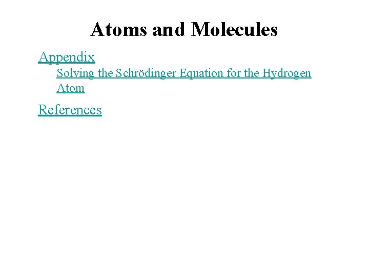 Atoms and Molecules Appendix Solving the Schrödinger Equation for the Hydrogen Atom References 