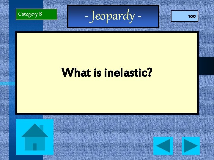 Category B - Jeopardy - What is inelastic? 100 