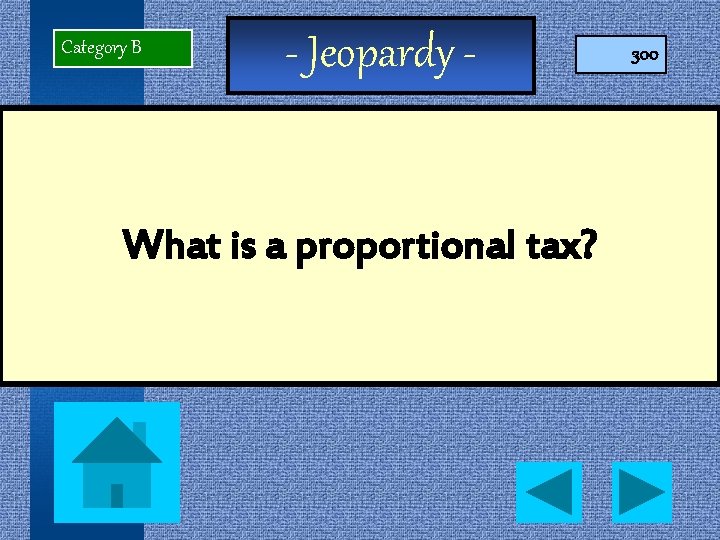 Category B - Jeopardy - What is a proportional tax? 300 