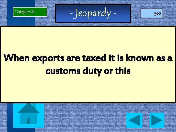 Category B - Jeopardy - 500 When exports are taxed it is known as