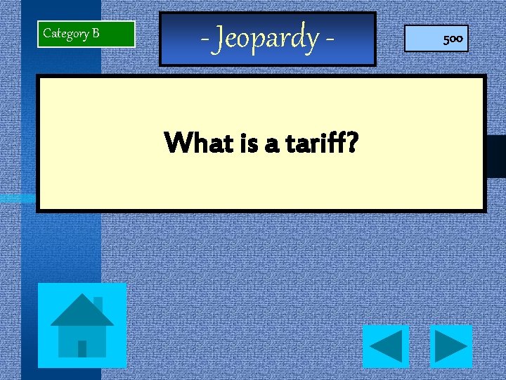 Category B - Jeopardy What is a tariff? 500 