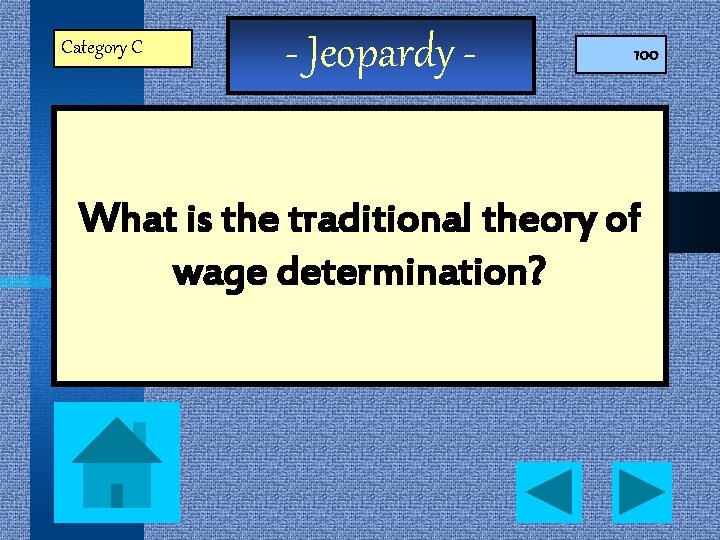 Category C - Jeopardy - 100 What is the traditional theory of wage determination?