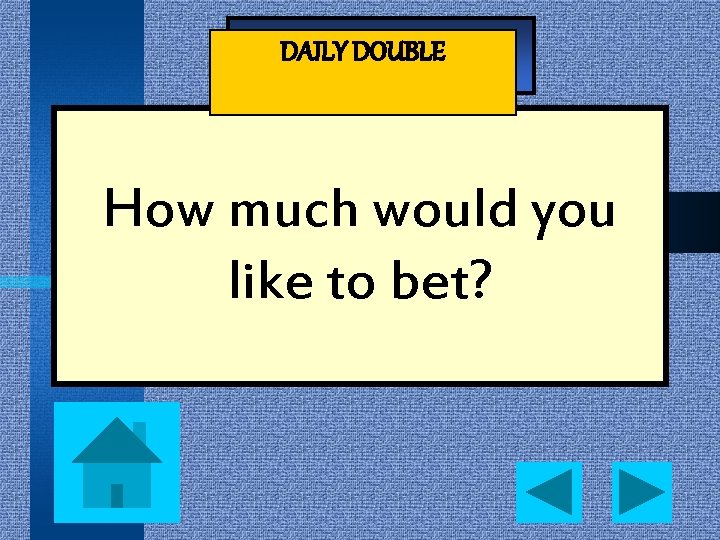 - Jeopardy - DAILY DOUBLE How much would you like to bet? 