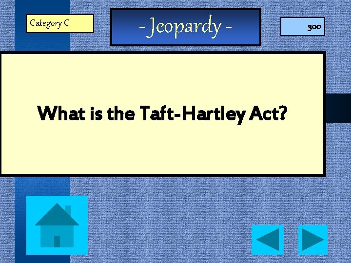 Category C - Jeopardy - What is the Taft-Hartley Act? 300 