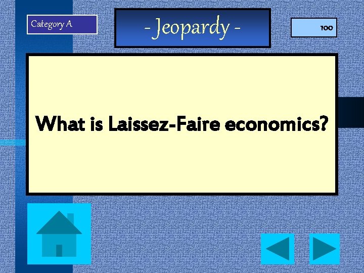 Category A - Jeopardy - 100 What is Laissez-Faire economics? 