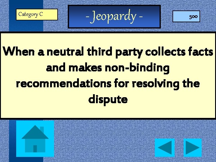 Category C - Jeopardy - 500 When a neutral third party collects facts and