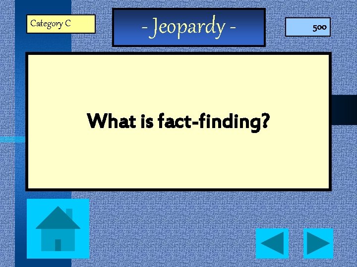 Category C - Jeopardy - What is fact-finding? 500 