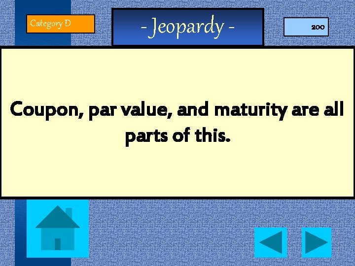 Category D - Jeopardy - 200 Coupon, par value, and maturity are all parts