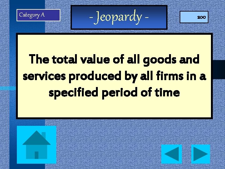 Category A - Jeopardy - 200 The total value of all goods and services