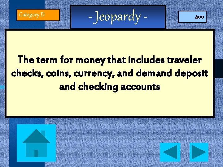 Category D - Jeopardy - 400 The term for money that includes traveler checks,