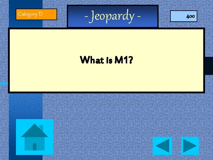 Category D - Jeopardy What is M 1? 400 