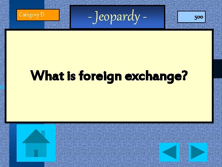 Category D - Jeopardy - What is foreign exchange? 500 