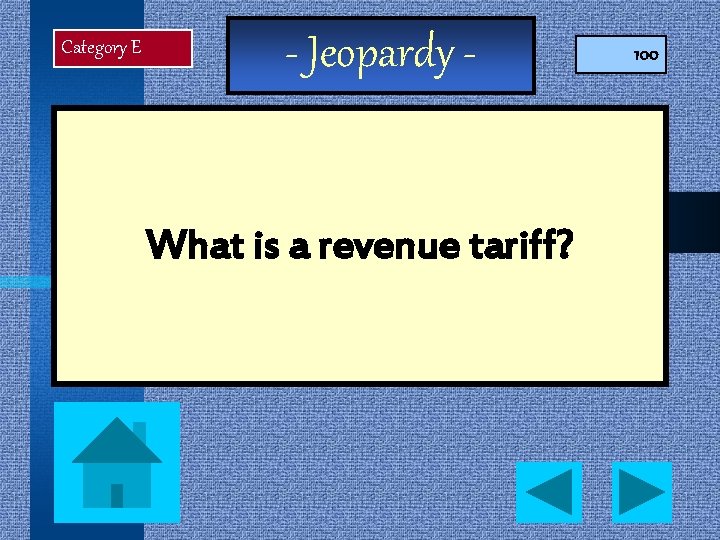 Category E - Jeopardy - What is a revenue tariff? 100 