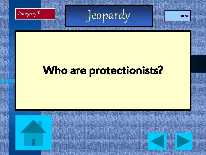 Category E - Jeopardy - Who are protectionists? 200 