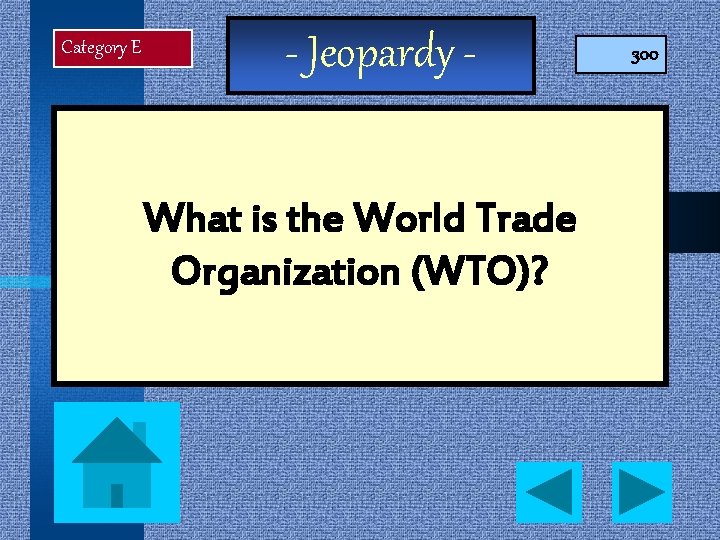 Category E - Jeopardy What is the World Trade Organization (WTO)? 300 