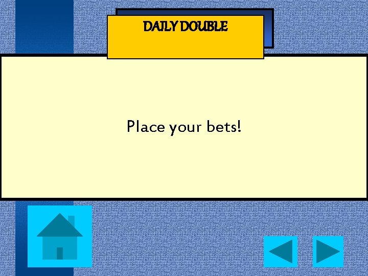 - Jeopardy - DAILY DOUBLE Place your bets! 
