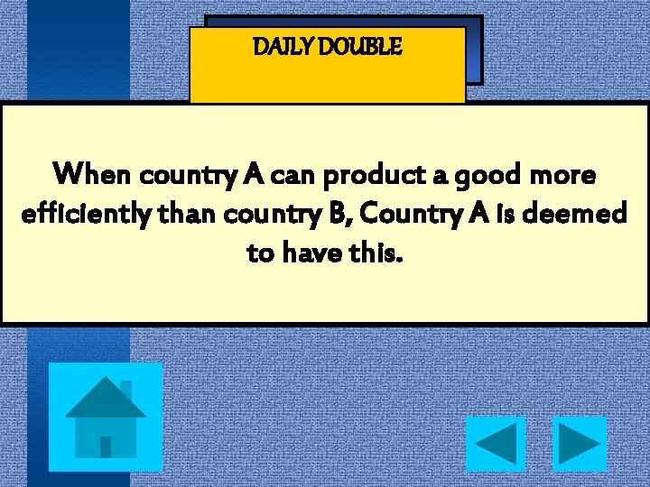 - Jeopardy - DAILY DOUBLE When country A can product a good more efficiently