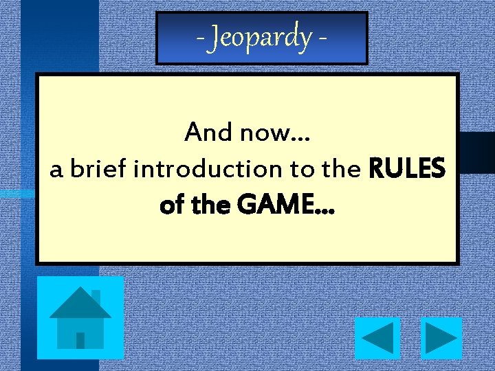 - Jeopardy And now… a brief introduction to the RULES of the GAME… 