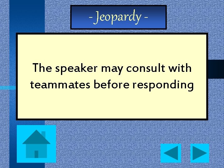 - Jeopardy The speaker may consult with teammates before responding 