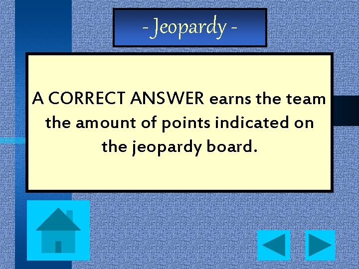 - Jeopardy A CORRECT ANSWER earns the team the amount of points indicated on